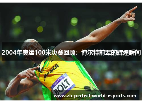 2004年奥运100米决赛回顾：博尔特前辈的辉煌瞬间